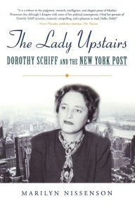 Title: The Lady Upstairs: Dorothy Schiff and the New York Post, Author: Marilyn Nissenson