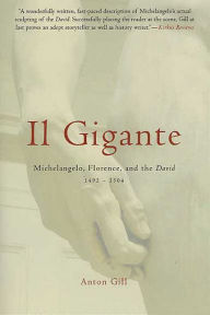 Title: Il Gigante: Michelangelo, Florence, and the David 1492-1504, Author: Anton Gill