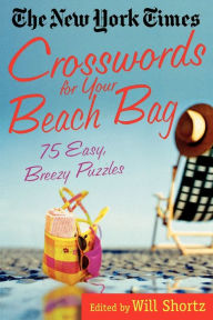 Title: The New York Times Crosswords for Your Beach Bag: 75 Easy, Breezy Puzzles, Author: The New York Times