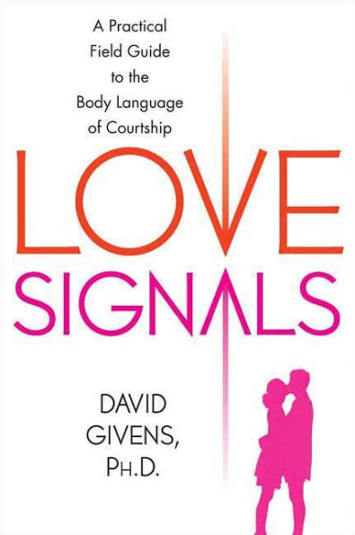 Love Signals: A Practical Field Guide to the Body Language of Courtship