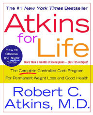 Title: Atkins for Life: The Complete Controlled Carb Program for Permanent Weight Loss and Good Health, Author: Robert C. Atkins M.D.