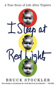 Title: I Sleep at Red Lights: A True Story of Life After Triplets, Author: Bruce Stockler