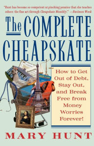 Title: The Complete Cheapskate: How to Get Out of Debt, Stay Out, and Break Free from Money Worries Forever, Author: Mary Hunt