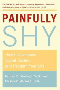 Title: Painfully Shy: How to Overcome Social Anxiety and Reclaim Your Life, Author: Barbara Markway