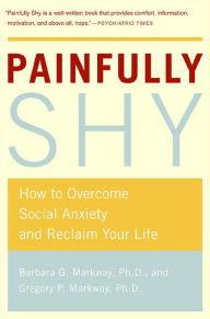 Title: Painfully Shy: How to Overcome Social Anxiety and Reclaim Your Life, Author: Barbara Markway