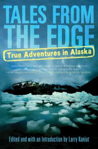 Title: Tales from the Edge: True Adventures in Alaska, Author: Larry Kaniut