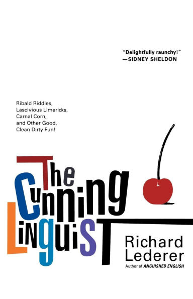 The Cunning Linguist: Ribald Riddles, Lascivious Limericks, Carnal Corn, and Other Good, Clean Dirty Fun