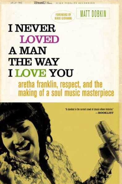 I Never Loved a Man the Way Love You: Aretha Franklin, Respect, and Making of Soul Music Masterpiece