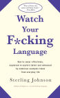 Watch Your F*Cking Language: How to Swear Effectively, Explained in Explicit Detail and Enhanced by Numerous Examples Taken from Everyday Life