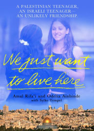 Title: We Just Want to Live Here: An Unlikely Teenage Friendship in the Two jerusalems, Author: Amal Rifa'i