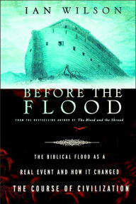 Title: Before the Flood: The Biblical Flood as a Real Event and How It Changed the Course of Civilization, Author: Ian Wilson