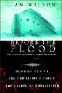 Before the Flood: The Biblical Flood as a Real Event and How It Changed the Course of Civilization