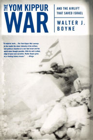 Title: The Yom Kippur War: And the Airlift Strike That Saved Israel, Author: Walter J. Boyne