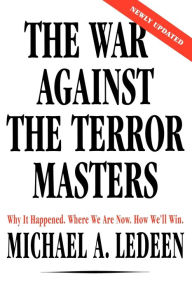 Title: The War Against the Terror Masters: Why It Happened. Where We Are Now. How We'll Win., Author: Michael A. Ledeen