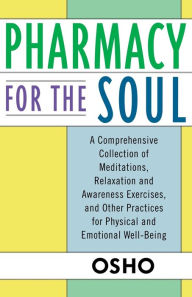 Title: Pharmacy For the Soul: A Comprehensive Collection of Meditations, Relaxation and Awareness Exercises, and Other Practices for Physical and Emotional Well-Being, Author: Osho