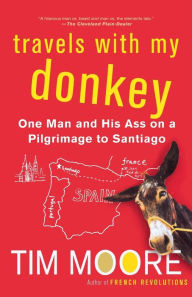 Title: Travels with My Donkey: One Man and His Ass on a Pilgrimage to Santiago, Author: Tim Moore