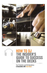 Title: How to DJ: The Insider's Guide to Success on the Decks, Author: Tom Frederikse