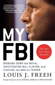 Title: My FBI: Bringing Down the Mafia, Investigating Bill Clinton, and Fighting the War on Terror, Author: Louis J. Freeh