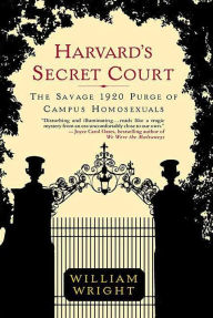 Title: Harvard's Secret Court: The Savage 1920 Purge of Campus Homosexuals, Author: William Wright