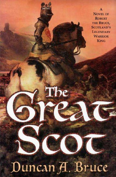 the Great Scot: A Novel of Robert Bruce, Scotland's Legendary Warrior King