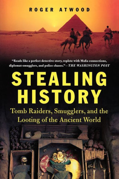 Stealing History: Tomb Raiders, Smugglers, and the Looting of Ancient World