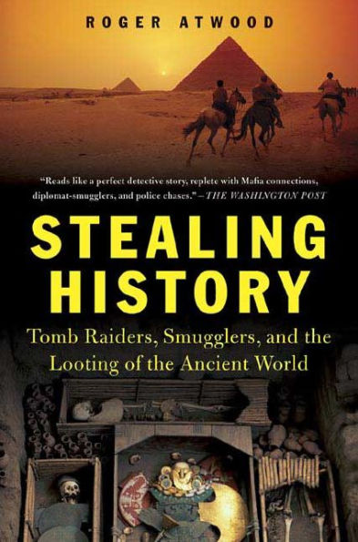 Stealing History: Tomb Raiders, Smugglers, and the Looting of Ancient World