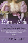 Alternative view 1 of Born to Rule: Five Reigning Consorts, Granddaughters of Queen Victoria