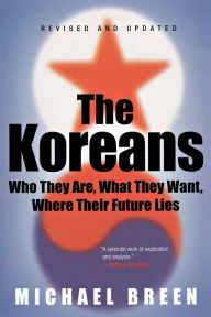 Title: The Koreans: Who They Are, What They Want, Where Their Future Lies, Author: Michael Breen