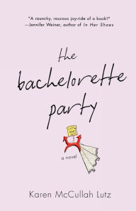 Title: The Bachelorette Party: A Novel, Author: Karen McCullah Lutz