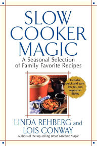 Title: Slow Cooker Magic: A Seasonal Selection of Family Favorite Recipes, Author: Linda Rehberg