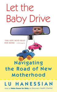 Title: Let the Baby Drive: Navigating the Road of New Motherhood, Author: Lu Hanessian