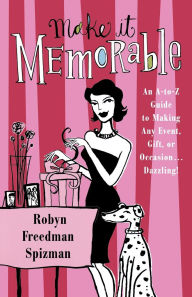 Title: Make It Memorable: An A-to-Z guide to Making Any Event, Gift or Occasion ...Dazzling!, Author: Robyn Spizman