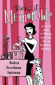 Title: Make It Memorable: An A-to-Z guide to Making Any Event, Gift or Occasion ...Dazzling!, Author: Robyn Freedman Spizman