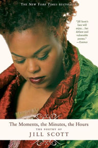 Title: The Moments, the Minutes, the Hours: The Poetry of Jill Scott, Author: Jill Scott