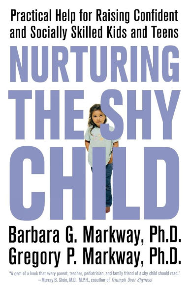 Nurturing the Shy Child: Practical Help for Raising Confident and Socially Skilled Kids Teens