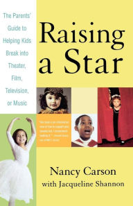 Title: Raising a Star: The Parents' Guide to Helping Kids Break into Theater, Film, Television, or Music, Author: Nancy Carson