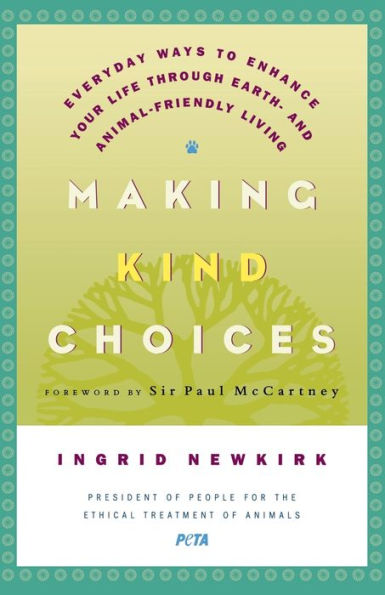 Making Kind Choices: Everyday Ways to Enhance Your Life Through Earth- and Animal-Friendly Living