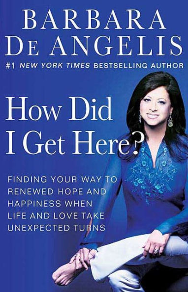 How Did I Get Here?: Finding Your Way to Renewed Hope and Happiness when Life Love Take Unexpected Turns
