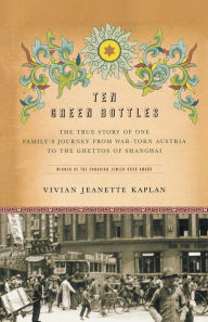 Title: Ten Green Bottles: The True Story of One Family's Journey from War-torn Austria to the Ghettos of Shanghai, Author: Kaplan