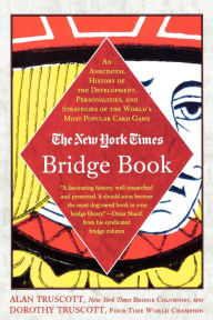 Title: The New York Times Bridge Book: An Anecdotal History of the Development, Personalities, and Strategies of the World's Most Popular Card Game, Author: Alan Truscott
