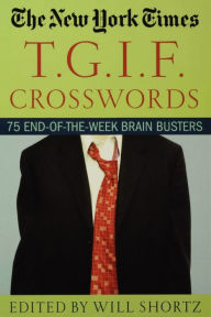 Title: The New York Times T.G.I.F. Crosswords: 75 End-of-the-Week Brain Busters, Author: The New York Times