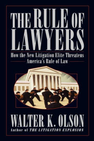 Title: The Rule of Lawyers: How the New Litigation Elite Threatens America's Rule of Law, Author: Walter K. Olson
