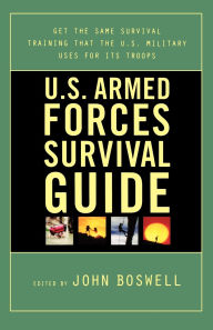 Title: U.S. Armed Forces Survival Guide: The Same Survival Training the U.S. Military Uses for Its Troops, Author: John Boswell