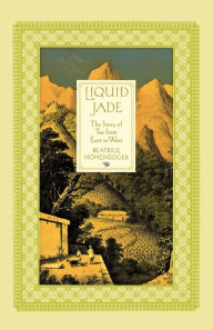 Title: Liquid Jade: The Story of Tea from East to West, Author: Beatrice Hohenegger