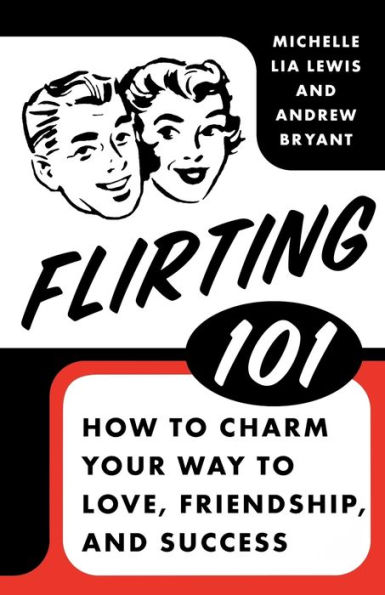 Flirting 101: How to Charm Your Way to Love, Friendship, and Success