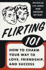 Flirting 101: How to Charm Your Way to Love, Friendship, and Success