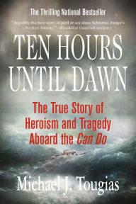 Title: Ten Hours until Dawn: The True Story of Heroism and Tragedy Aboard the Can Do, Author: Michael J. Tougias