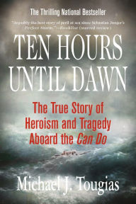 Title: Ten Hours Until Dawn: The True Story of Heroism and Tragedy Aboard the Can Do, Author: Michael J. Tougias