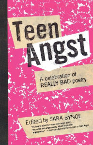 Title: Teen Angst: A Celebration of Really Bad Poetry, Author: Sara Bynoe