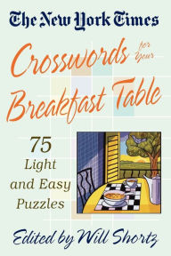 Title: New York Times Crosswords for Your Breakfast Table: Light and Easy Puzzles, Author: The New York Times